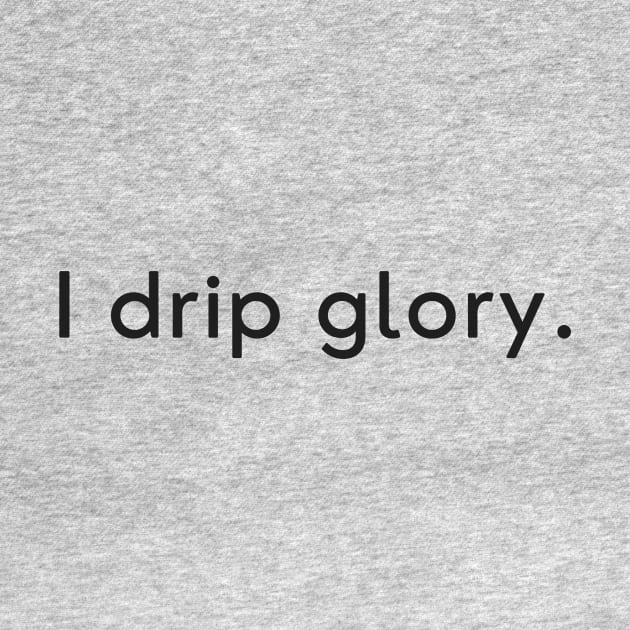 I drip glory by TechGirl Co.